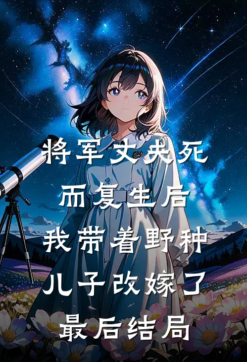 将军丈夫死而复生后，我带着野种儿子改嫁了最后结局