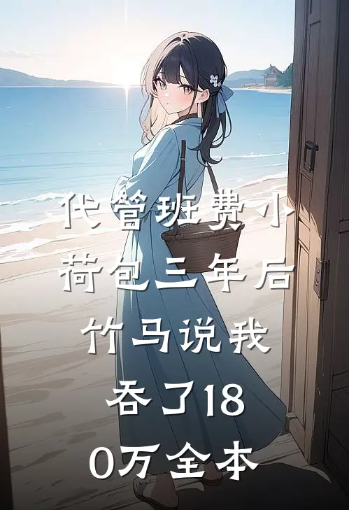 代管班费小荷包三年后，竹马说我吞了180万全本