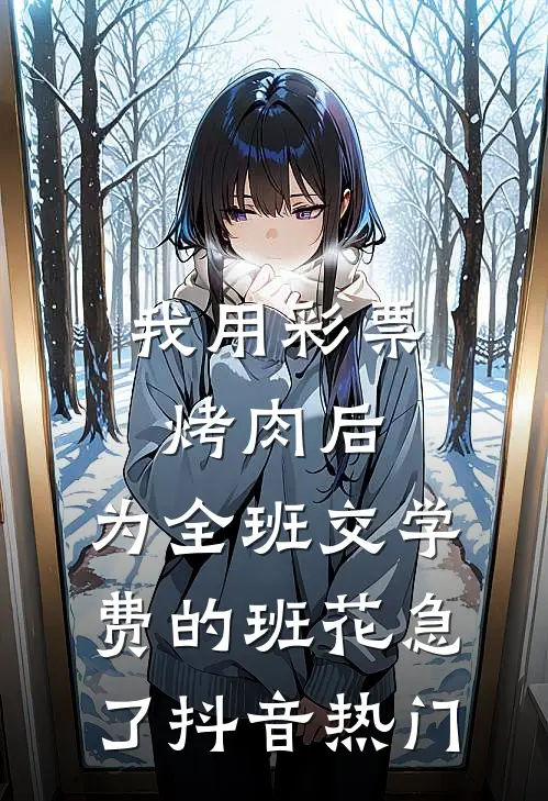 我用彩票烤肉后，为全班交学费的班花急了抖音热门