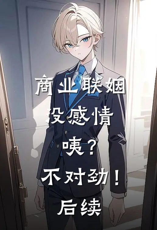 商业联姻没感情，咦？不对劲！后续