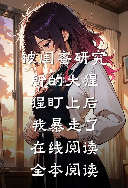 被闺蜜研究所的大猩猩盯上后，我暴走了在线阅读全本阅读