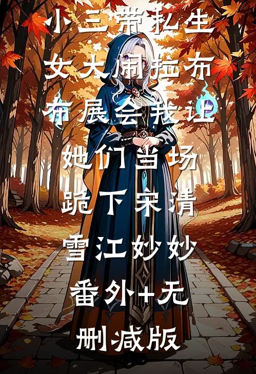 小三带私生女大闹拉布布展会我让她们当场跪下宋清雪江妙妙:番外+无删减版