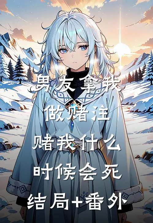 男友拿我做赌注，赌我什么时候会死:结局+番外