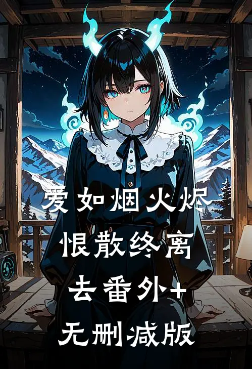 爱如烟火烬，恨散终离去番外+无删减版