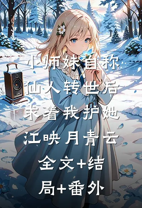小师妹自称仙人转世后，求着我护她江映月青云全文+结局+番外