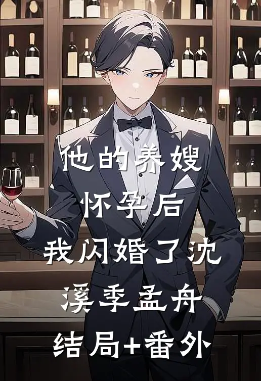 他的养嫂怀孕后，我闪婚了沈溪季孟舟:结局+番外