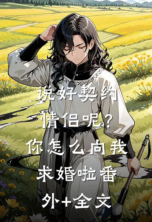 说好契约情侣呢？你怎么向我求婚啦(番外)+(全文)