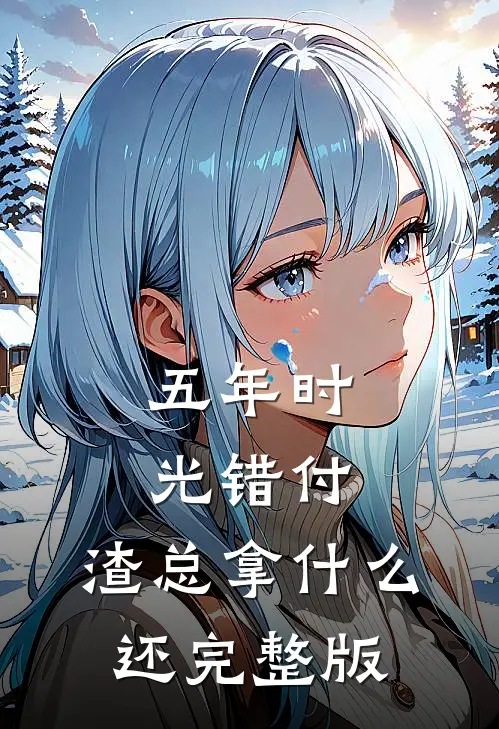 五年时光错付，渣总拿什么还完整版