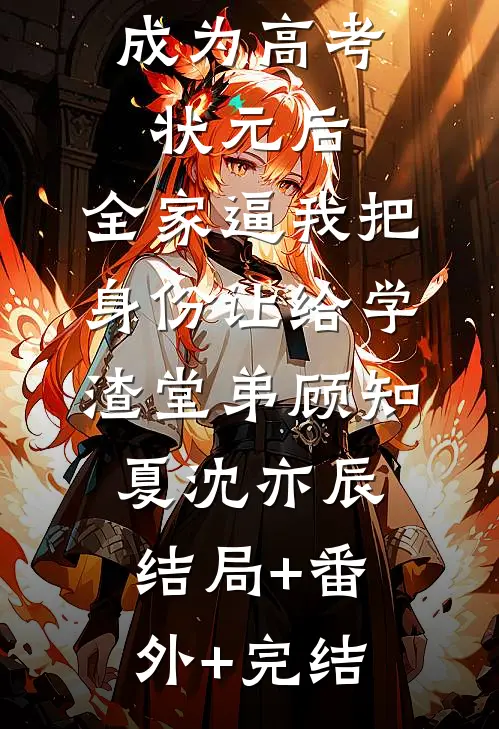 成为高考状元后，全家逼我把身份让给学渣堂弟顾知夏沈亦辰:结局+番外+完结