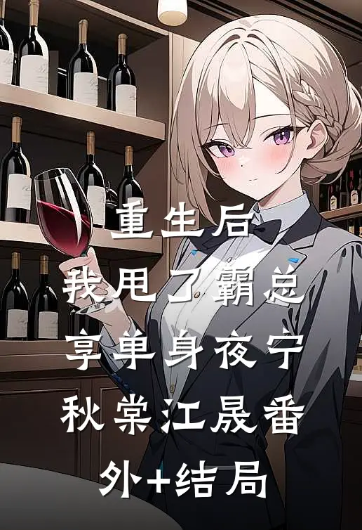 重生后，我甩了霸总享单身夜宁秋棠江晟(番外)+(结局)