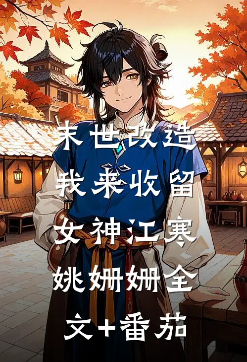 末世改造，我来收留女神江寒姚姗姗全文+番茄
