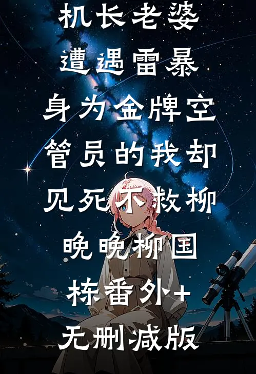 机长老婆遭遇雷暴，身为金牌空管员的我却见死不救柳晚晚柳国栋番外+无删减版