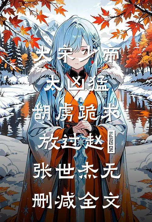 大宋少帝太凶猛，胡虏跪求放过赵昺张世杰无删减全文