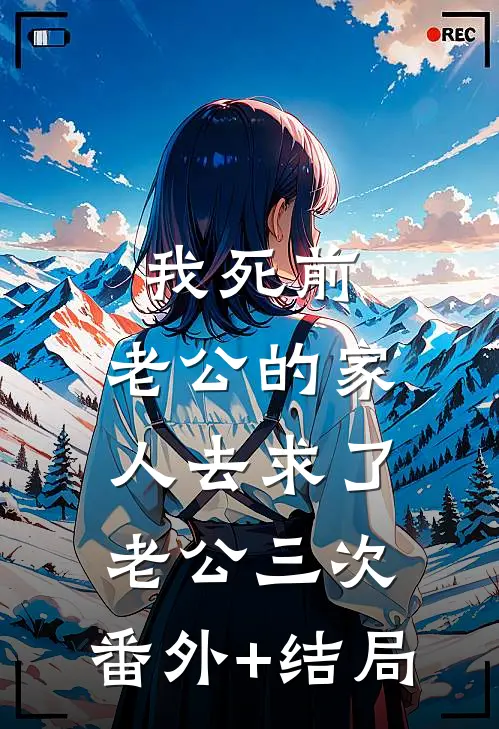 我死前，老公的家人去求了老公三次:(番外)+(结局)