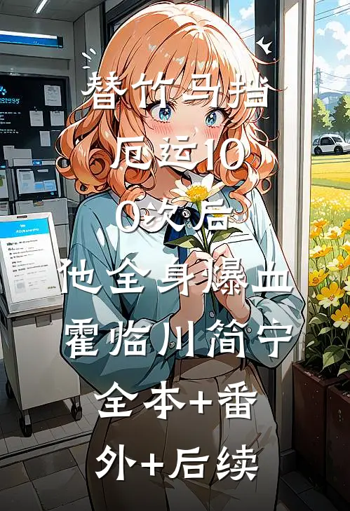 替竹马挡厄运100次后，他全身爆血霍临川简宁:全本+番外+后续