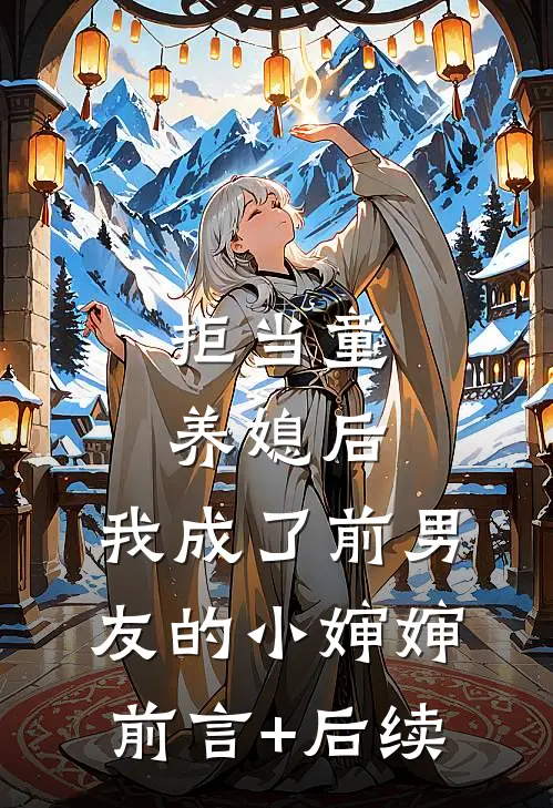 拒当童养媳后，我成了前男友的小婶婶前言+后续