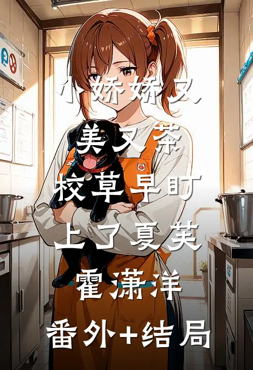 小娇娇又美又茶，校草早盯上了夏芙霍潇洋:(番外)+(结局)