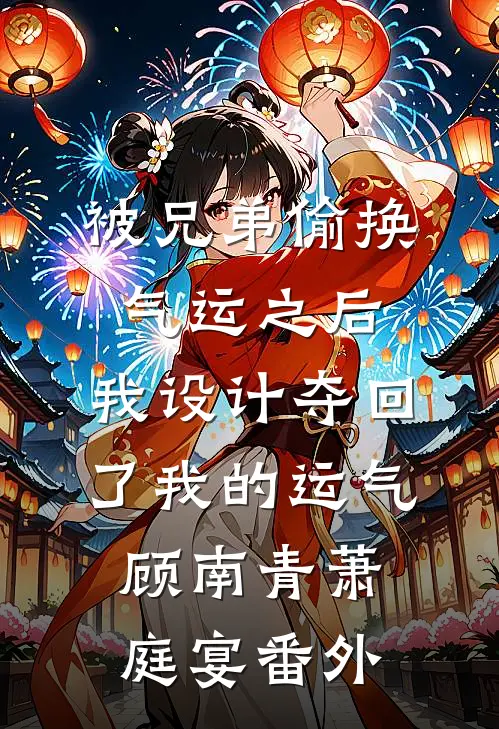 被兄弟偷换气运之后，我设计夺回了我的运气顾南青萧庭宴番外