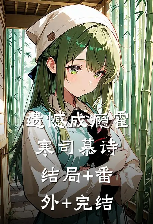 遗憾成瘾霍寒司慕诗:结局+番外+完结