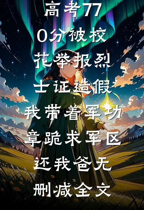 高考770分被校花举报烈士证造假，我带着军功章跪求军区还我爸无删减全文