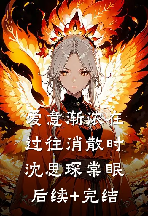 爱意渐浓在过往消散时沈思琛棠眠后续+完结