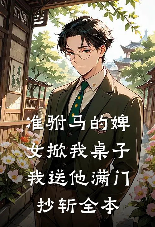 准驸马的婢女掀我桌子，我送他满门抄斩全本