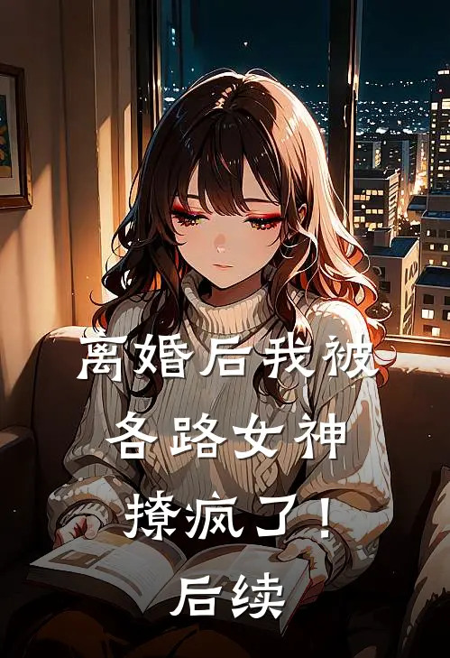 离婚后我被各路女神撩疯了！后续