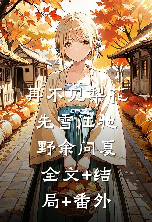 再不见梨花先雪江驰野余问夏全文+结局+番外