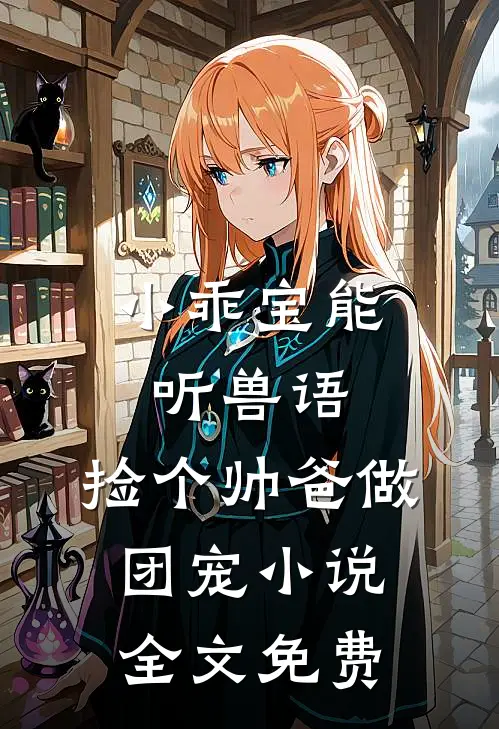 小乖宝能听兽语，捡个帅爸做团宠小说全文免费