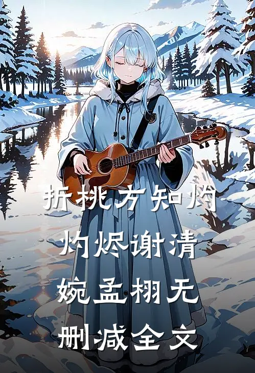 折桃方知灼灼烬谢清婉孟栩无删减全文