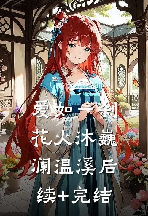爱如一刹花火沐巍澜温溪后续+完结