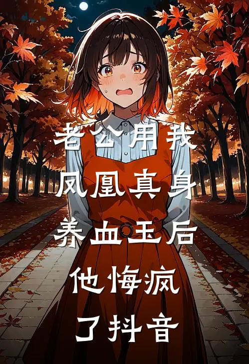 老公用我凤凰真身养血玉后，他悔疯了抖音