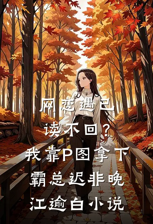 网恋遇已读不回？我靠P图拿下霸总迟非晚江逾白小说