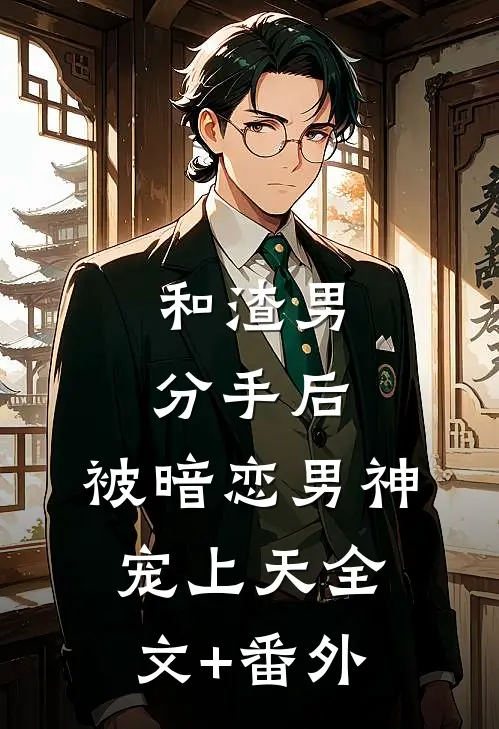 和渣男分手后，被暗恋男神宠上天全文+番外