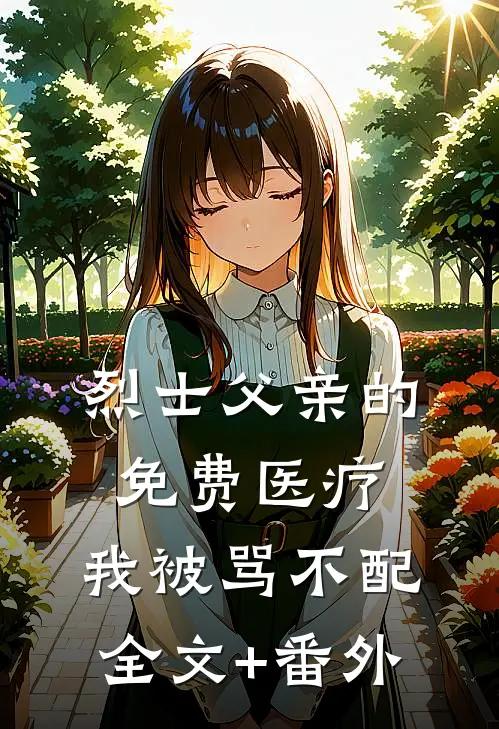 烈士父亲的免费医疗，我被骂不配全文+番外