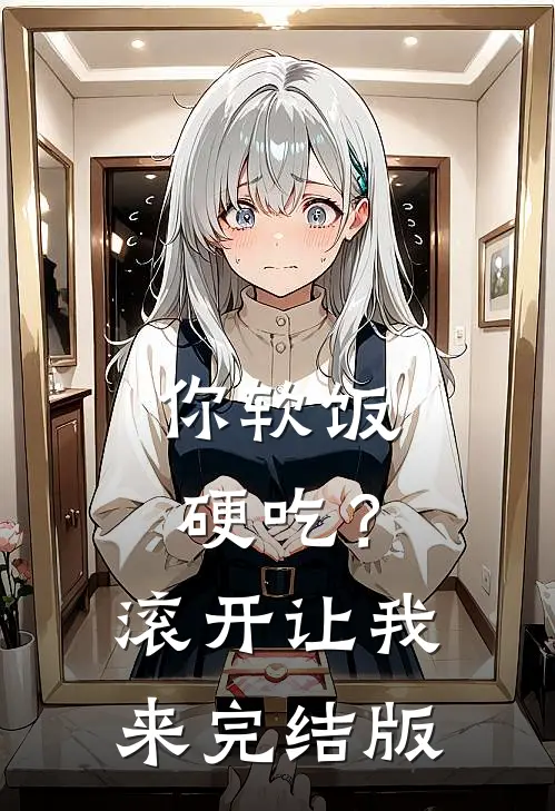 你软饭硬吃？滚开，让我来完结版