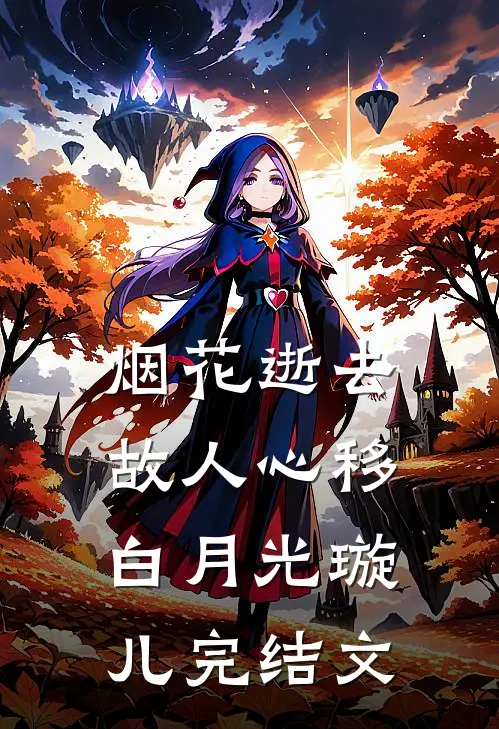 烟花逝去，故人心移白月光璇儿完结文