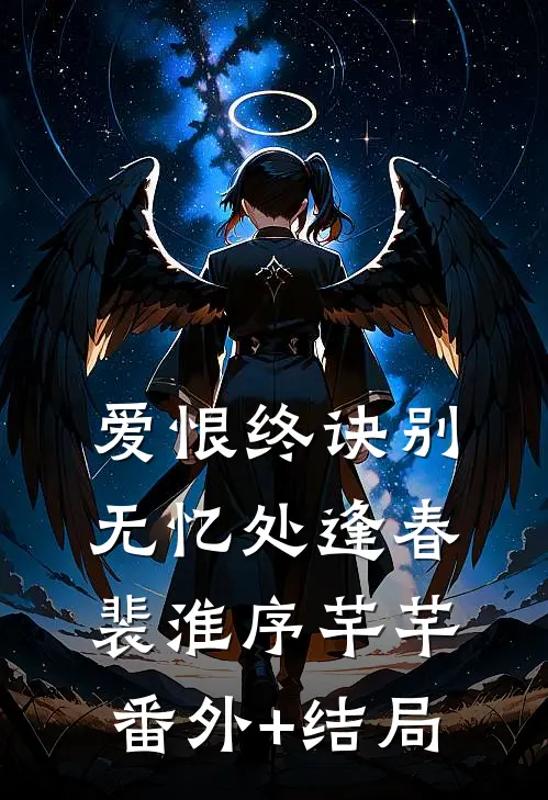 爱恨终诀别，无忆处逢春裴淮序芊芊:(番外)+(结局)