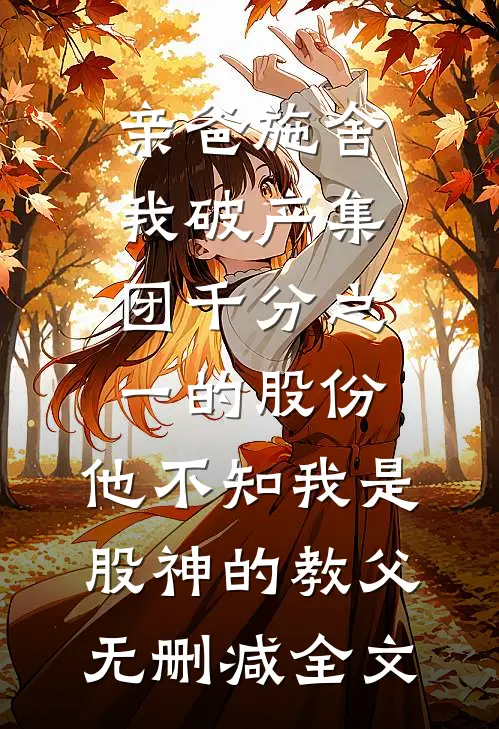 亲爸施舍我破产集团千分之一的股份，他不知我是股神的教父无删减全文