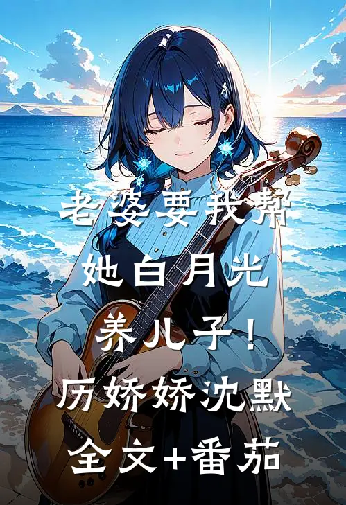 老婆要我帮她白月光养儿子！历娇娇沈默全文+番茄