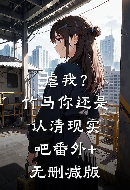 虐我？竹马你还是认清现实吧番外+无删减版