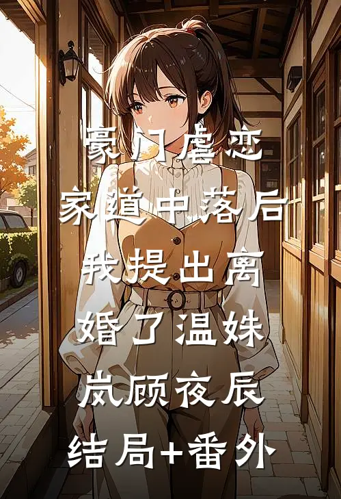 豪门虐恋：家道中落后我提出离婚了温姝岚顾夜辰:结局+番外