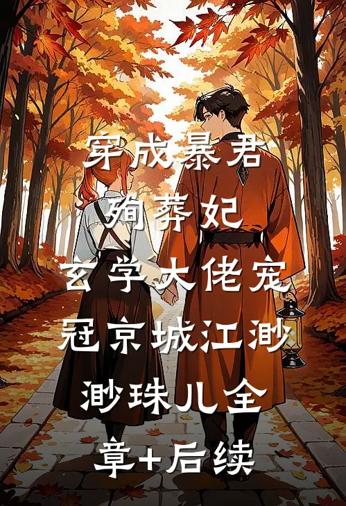 穿成暴君殉葬妃，玄学大佬宠冠京城江渺渺珠儿全章+后续