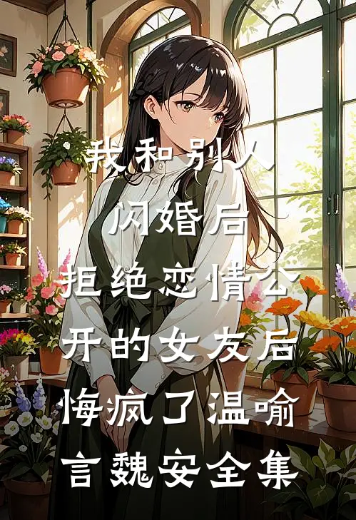 我和别人闪婚后，拒绝恋情公开的女友后悔疯了温喻言魏安全集