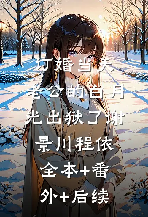 订婚当天，老公的白月光出狱了谢景川程依全本+番外+后续