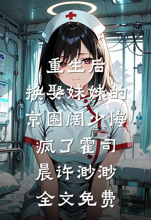重生后，换娶妹妹的京圈阔少悔疯了霍司晨许渺渺全文免费