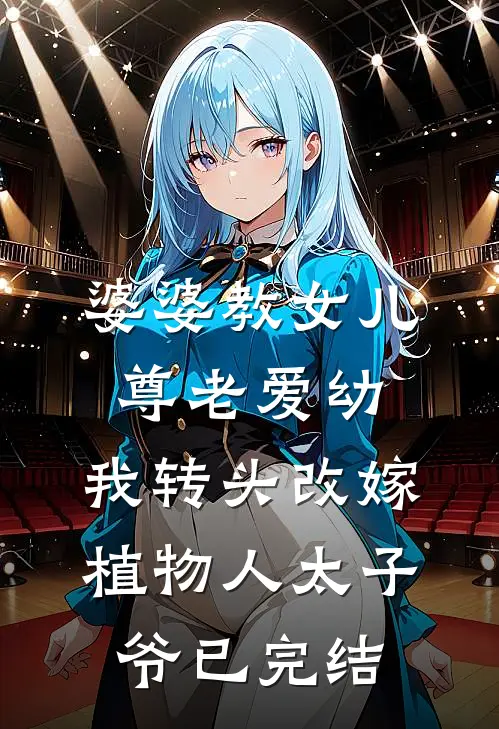 婆婆教女儿尊老爱幼，我转头改嫁植物人太子爷已完结