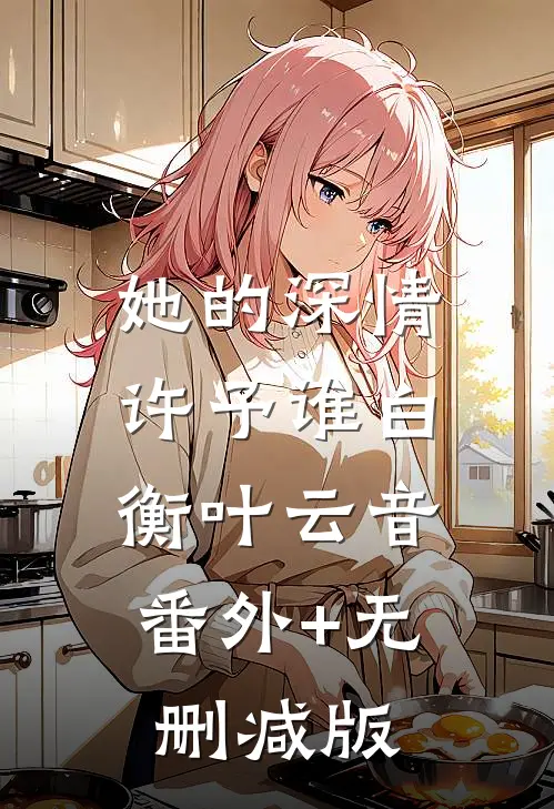 她的深情许予谁白衡叶云音:番外+无删减版