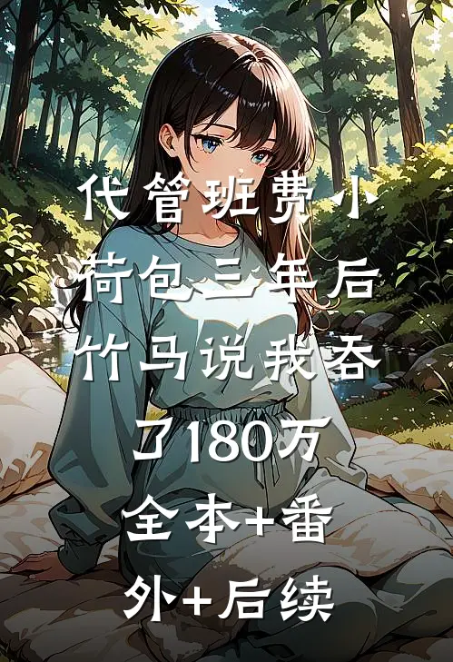 代管班费小荷包三年后，竹马说我吞了180万:全本+番外+后续