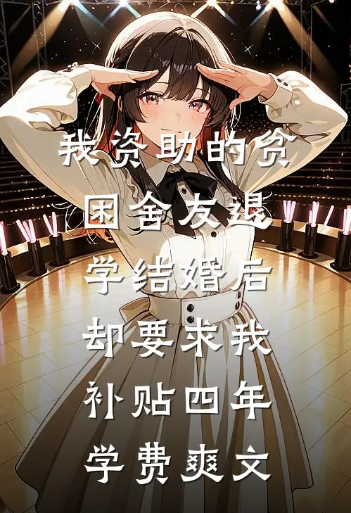 我资助的贫困舍友退学结婚后，却要求我补贴四年学费爽文